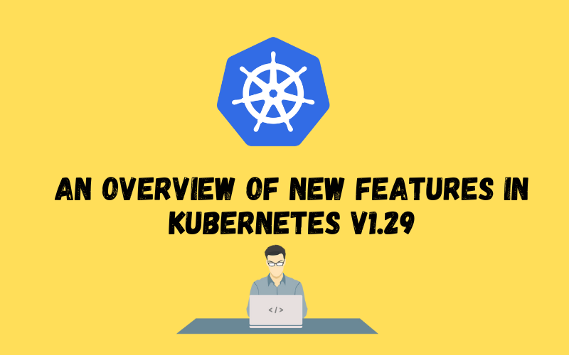 An overview of new features in Kubernetes v1.29